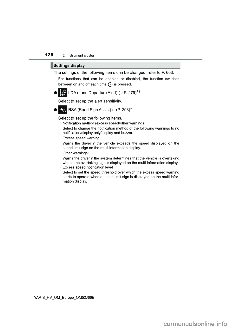 TOYOTA YARIS 2018 Owners Manual 1282. Instrument cluster
YARIS_HV_OM_Europe_OM52J66E
The settings of the following items can be changed, refer to P. 603.
For functions that can be enabled or disabled, the function switches
between TOYOTA YARIS 2018 Owners Manual 1282. Instrument cluster
YARIS_HV_OM_Europe_OM52J66E
The settings of the following items can be changed, refer to P. 603.
For functions that can be enabled or disabled, the function switches
between