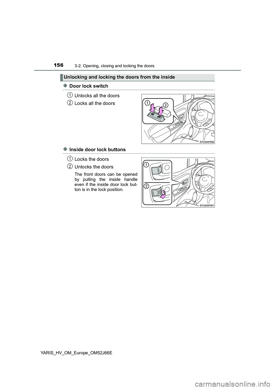 TOYOTA YARIS 2018  Owners Manual 1563-2. Opening, closing and locking the doors
YARIS_HV_OM_Europe_OM52J66E
◆Door lock switch 
Unlocks all the doors 
Locks all the doors
◆Inside door lock buttons 
Locks the doors 
Unlocks the doo
