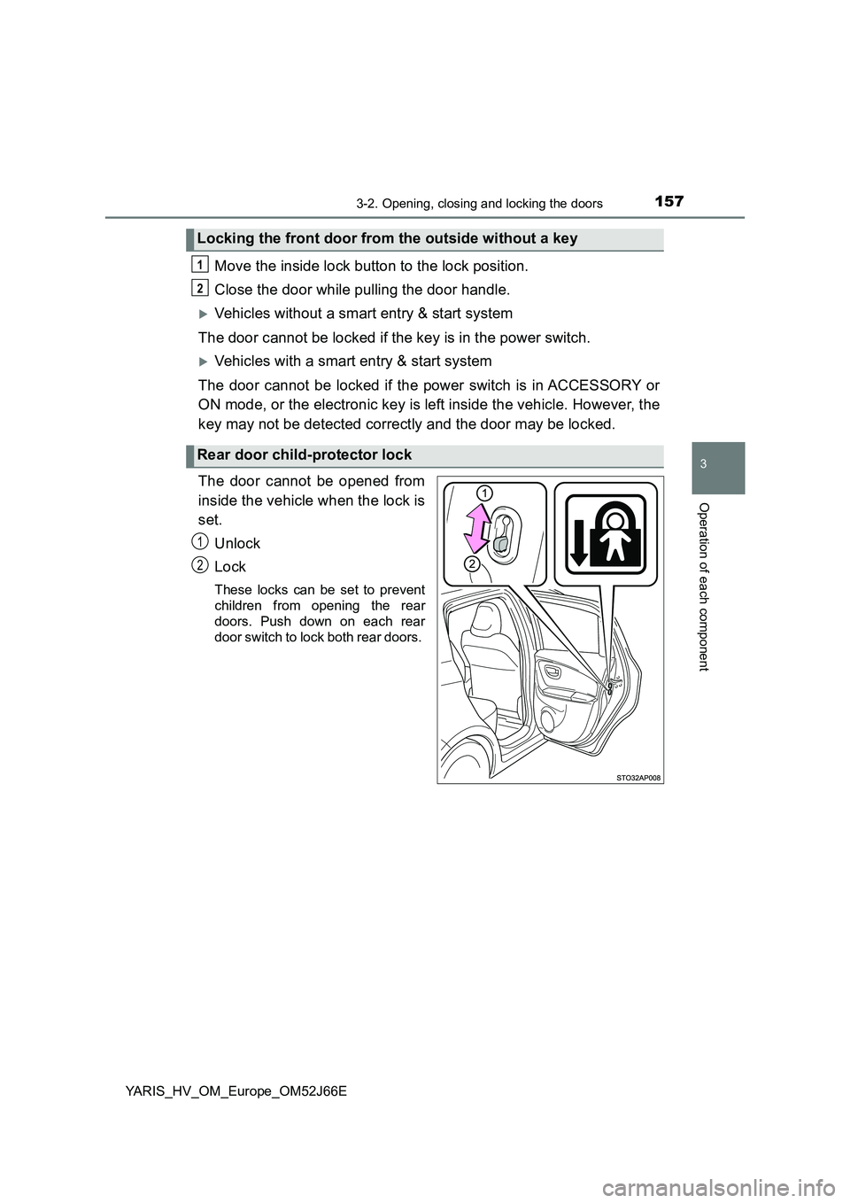 TOYOTA YARIS 2018  Owners Manual 1573-2. Opening, closing and locking the doors
3
Operation of each component
YARIS_HV_OM_Europe_OM52J66E
Move the inside lock button to the lock position. 
Close the door while pulling the door handle