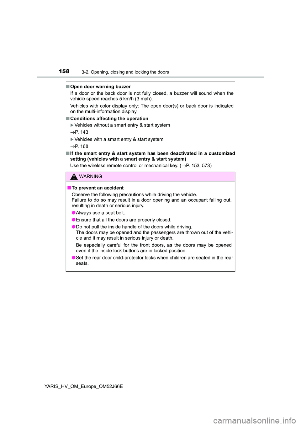 TOYOTA YARIS 2018  Owners Manual 1583-2. Opening, closing and locking the doors
YARIS_HV_OM_Europe_OM52J66E
■Open door warning buzzer 
If a door or the back door is not fully closed, a buzzer will sound when the 
vehicle speed reac