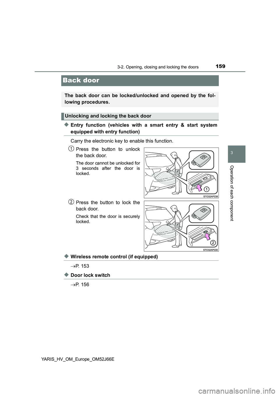 TOYOTA YARIS 2018  Owners Manual 159
3
3-2. Opening, closing and locking the doors
Operation of each component
YARIS_HV_OM_Europe_OM52J66E
Back door
◆Entry function (vehicles with a smart entry & start system
equipped with entry fu