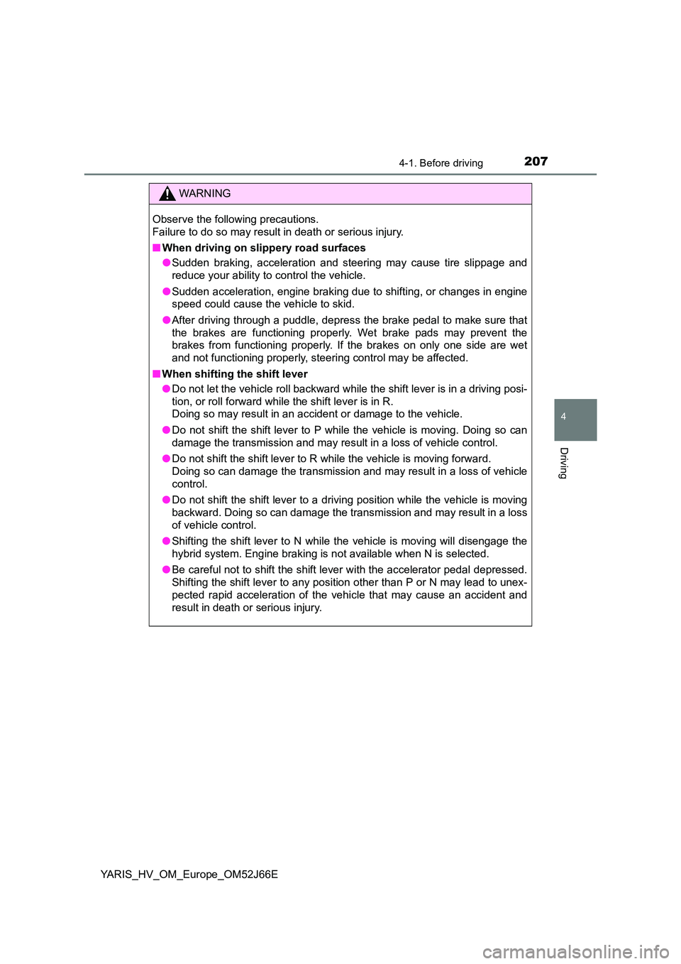 TOYOTA YARIS 2018  Owners Manual 2074-1. Before driving
4
Driving
YARIS_HV_OM_Europe_OM52J66E
WARNING
Observe the following precautions.  
Failure to do so may result in death or serious injury. 
■ When driving on slippery road sur