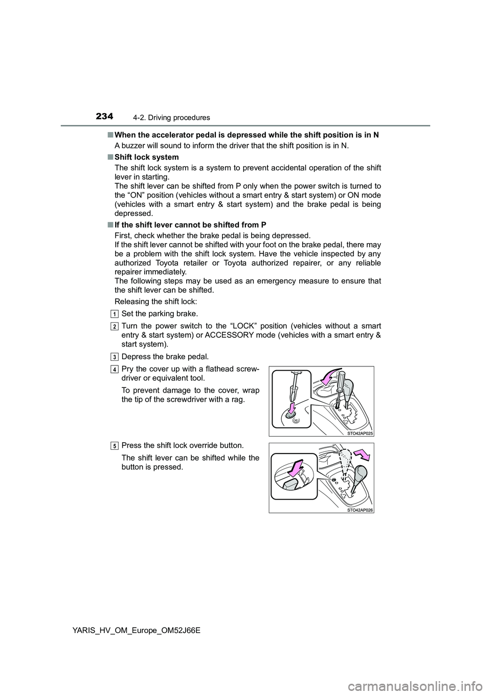 TOYOTA YARIS 2018  Owners Manual 2344-2. Driving procedures
YARIS_HV_OM_Europe_OM52J66E 
■ When the accelerator pedal is depressed while the shift position is in N 
A buzzer will sound to inform the driver that the shift position i