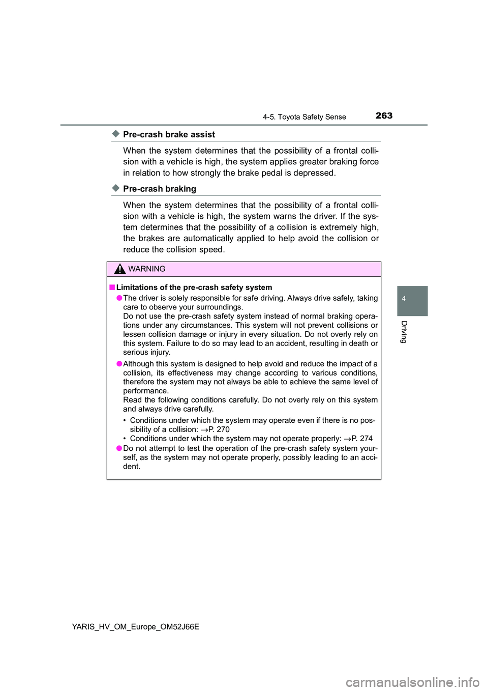 TOYOTA YARIS 2018  Owners Manual 2634-5. Toyota Safety Sense
4
Driving
YARIS_HV_OM_Europe_OM52J66E
◆Pre-crash brake assist 
When the system determines that the possibility of a frontal colli- 
sion with a vehicle is high, the syste