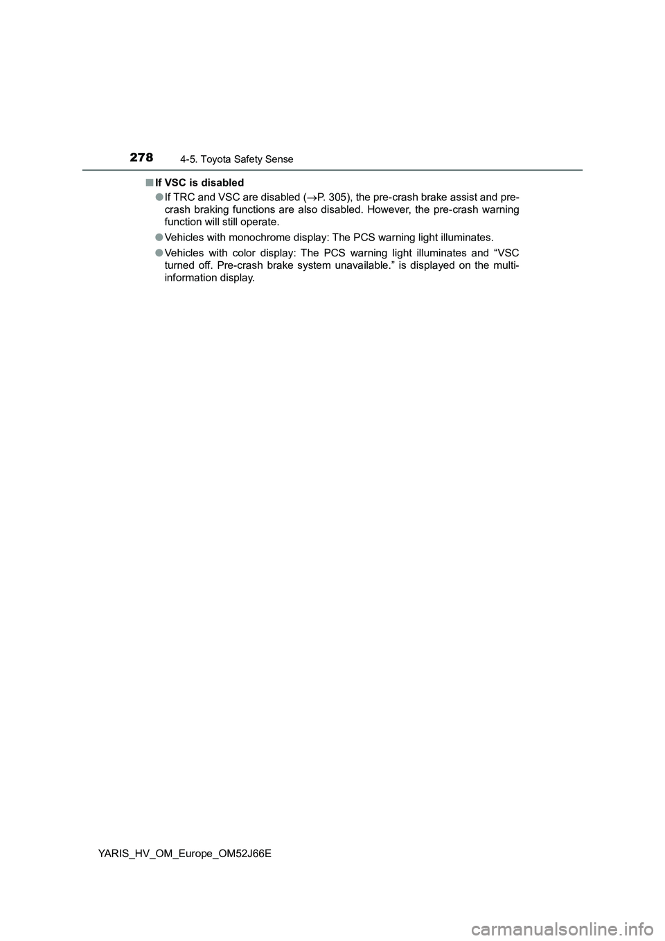TOYOTA YARIS 2018  Owners Manual 2784-5. Toyota Safety Sense
YARIS_HV_OM_Europe_OM52J66E 
■ If VSC is disabled 
● If TRC and VSC are disabled (P. 305), the pre-crash brake assist and pre- 
crash braking functions are also disa