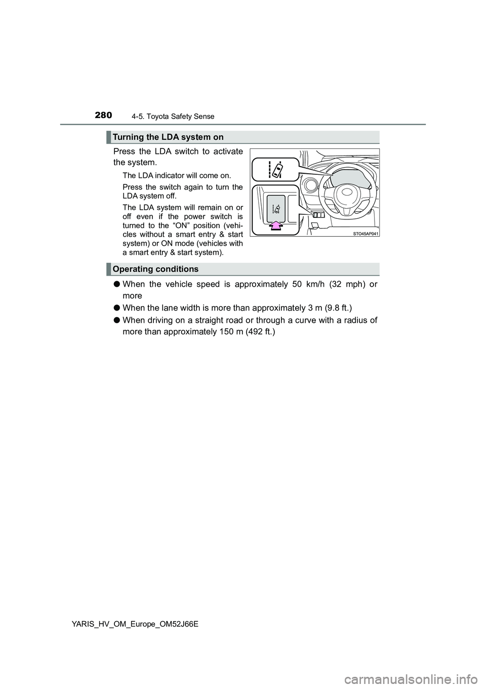 TOYOTA YARIS 2018  Owners Manual 2804-5. Toyota Safety Sense
YARIS_HV_OM_Europe_OM52J66E
Press the LDA switch to activate 
the system.
The LDA indicator will come on. 
Press the switch again to turn the 
LDA system off. 
The LDA syst