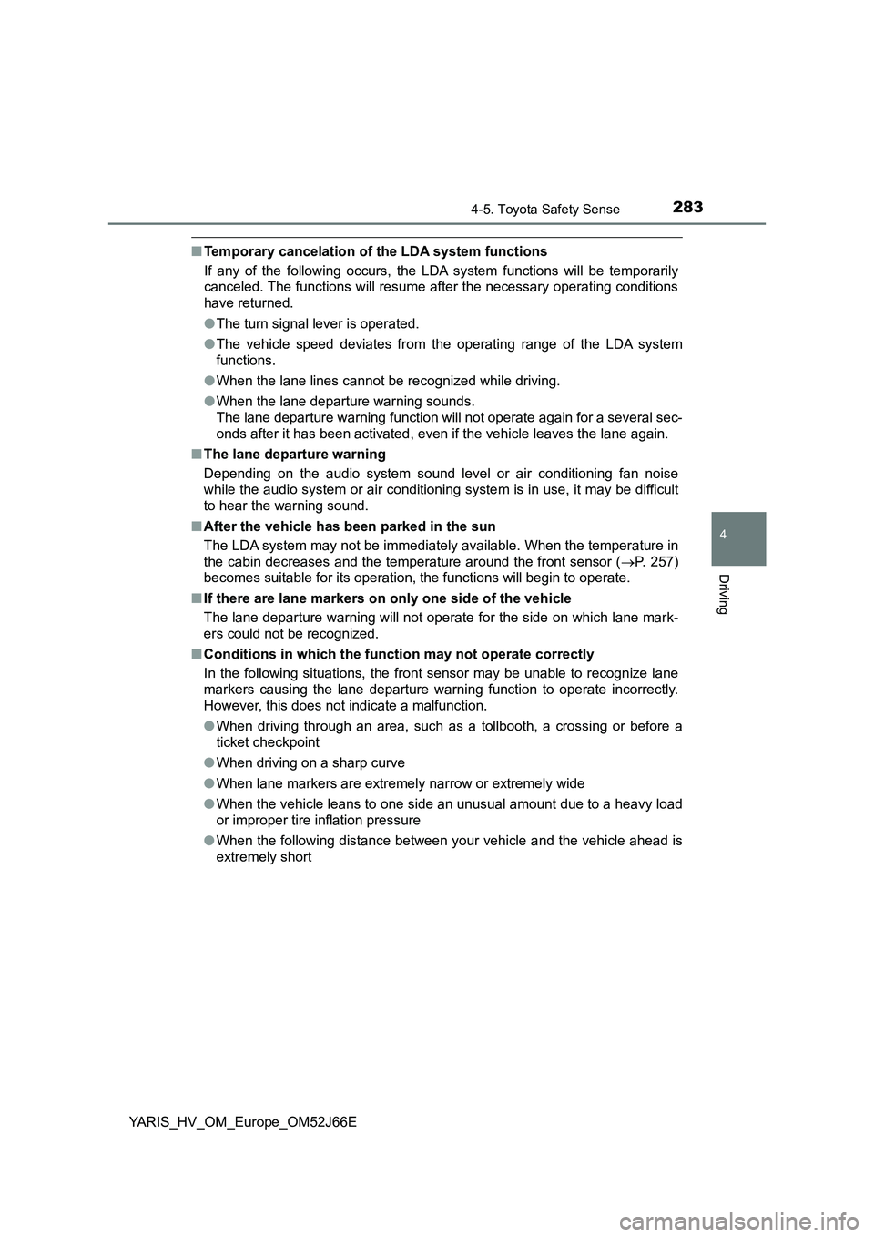 TOYOTA YARIS 2018  Owners Manual 2834-5. Toyota Safety Sense
4
Driving
YARIS_HV_OM_Europe_OM52J66E
■Temporary cancelation of the LDA system functions 
If any of the following occurs, the LDA system functions will be temporarily 
ca