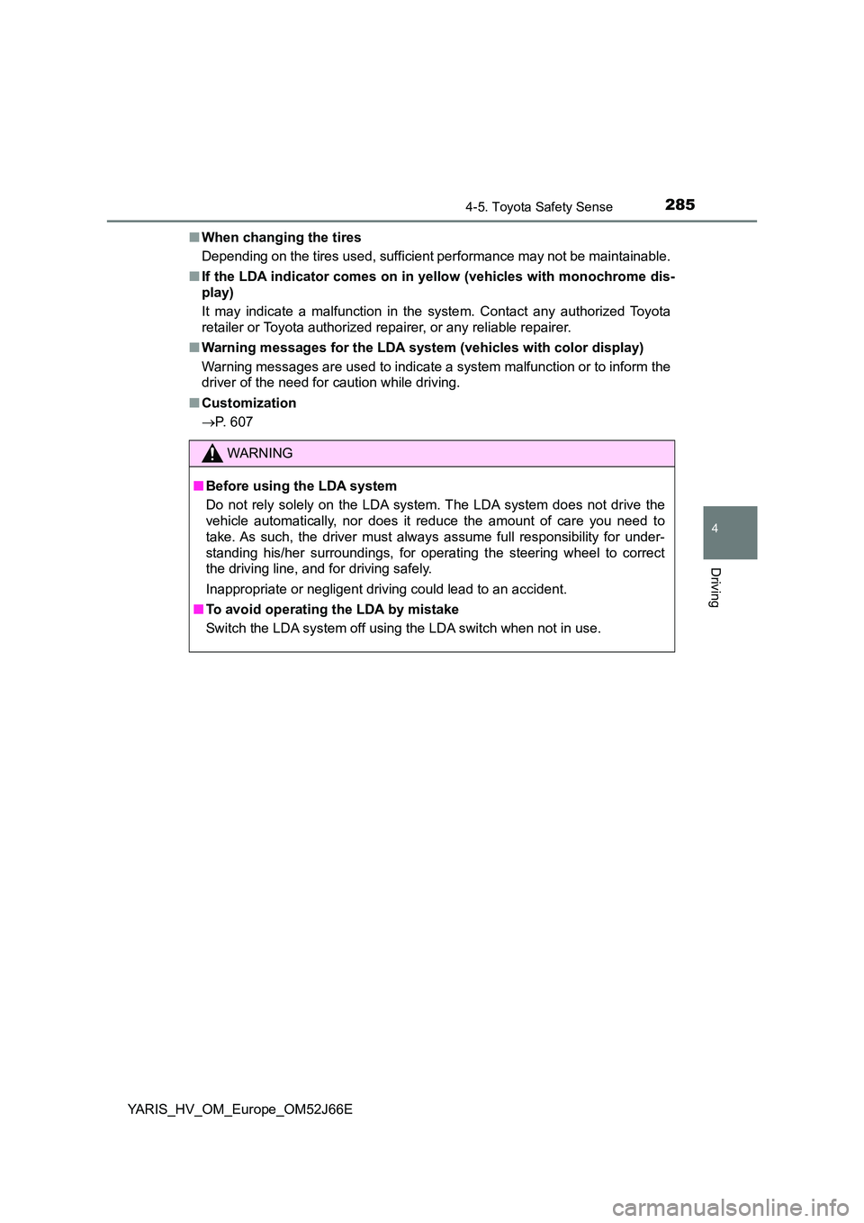 TOYOTA YARIS 2018  Owners Manual 2854-5. Toyota Safety Sense
4
Driving
YARIS_HV_OM_Europe_OM52J66E 
■ When changing the tires 
Depending on the tires used, sufficient performance may not be maintainable. 
■ If the LDA indicator c
