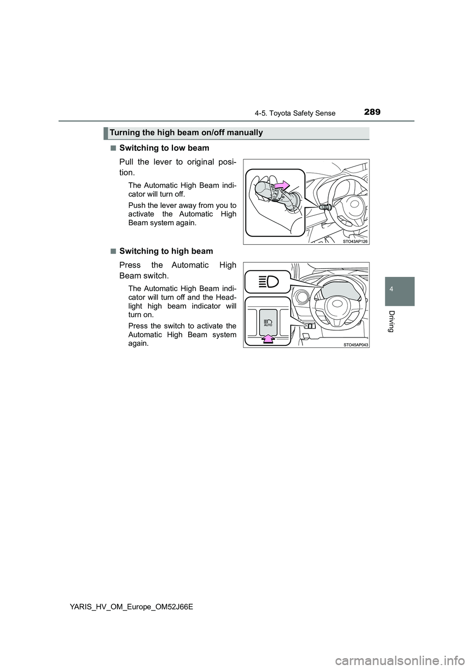 TOYOTA YARIS 2018  Owners Manual 2894-5. Toyota Safety Sense
4
Driving
YARIS_HV_OM_Europe_OM52J66E 
■Switching to low beam 
Pull the lever to original posi- 
tion.
The Automatic High Beam indi- 
cator will turn off. 
Push the lever