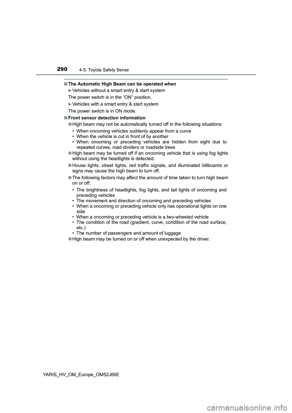 TOYOTA YARIS 2018  Owners Manual 2904-5. Toyota Safety Sense
YARIS_HV_OM_Europe_OM52J66E
■The Automatic High Beam can be operated when
Vehicles without a smart entry & start system 
The power switch is in the “ON” position.
