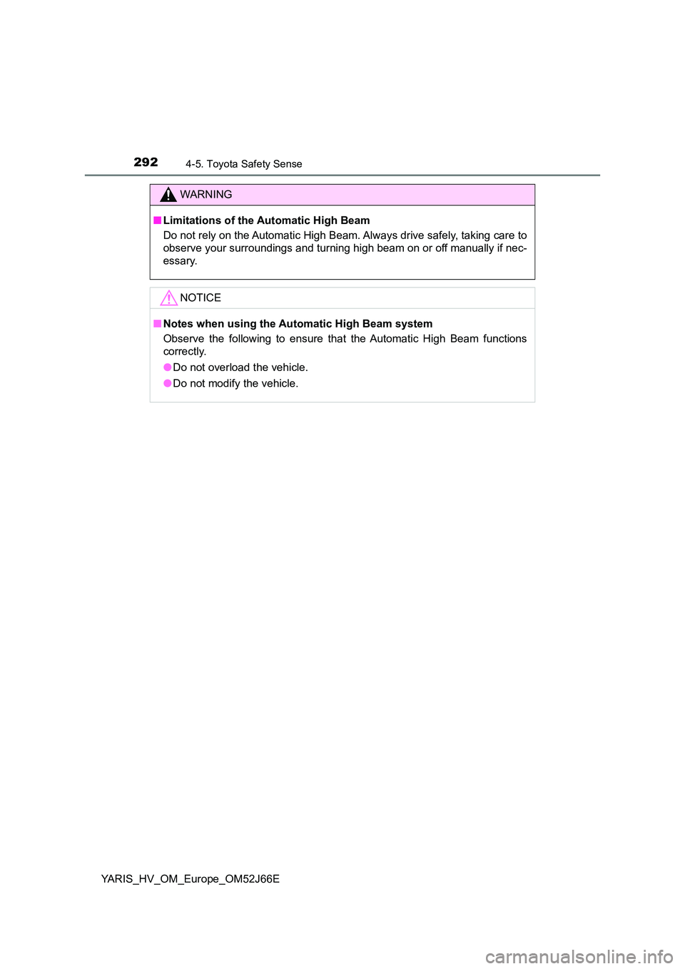 TOYOTA YARIS 2018  Owners Manual 2924-5. Toyota Safety Sense
YARIS_HV_OM_Europe_OM52J66E
WARNING
■Limitations of the Automatic High Beam 
Do not rely on the Automatic High Beam. Always drive safely, taking care to 
observe your sur