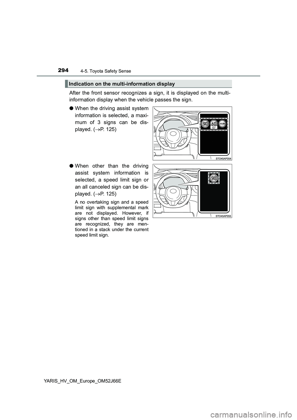 TOYOTA YARIS 2018  Owners Manual 2944-5. Toyota Safety Sense
YARIS_HV_OM_Europe_OM52J66E
After the front sensor recognizes a sign, it is displayed on the multi- 
information display when the vehicle passes the sign. 
● When the dri