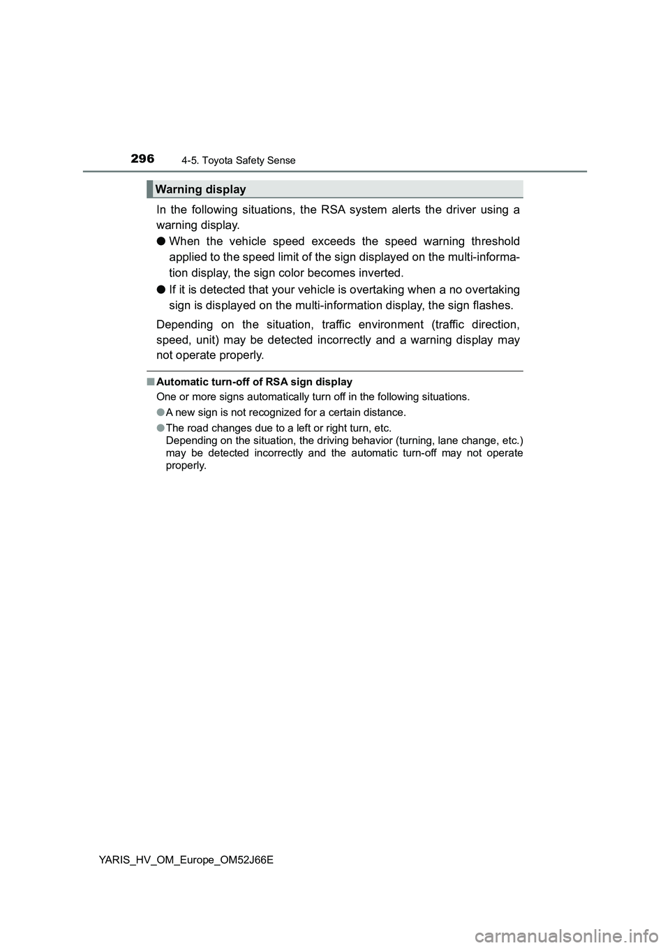 TOYOTA YARIS 2018  Owners Manual 2964-5. Toyota Safety Sense
YARIS_HV_OM_Europe_OM52J66E
In the following situations, the RSA system alerts the driver using a 
warning display. 
● When the vehicle speed exceeds the speed warning th