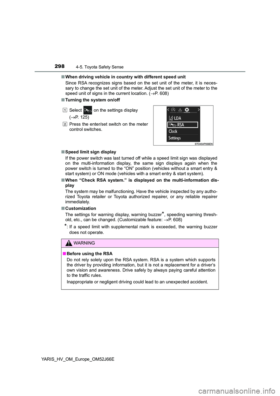 TOYOTA YARIS 2018  Owners Manual 2984-5. Toyota Safety Sense
YARIS_HV_OM_Europe_OM52J66E 
■ When driving vehicle in country with different speed unit 
Since RSA recognizes signs based on the set unit of the meter, it is neces- 
sar
