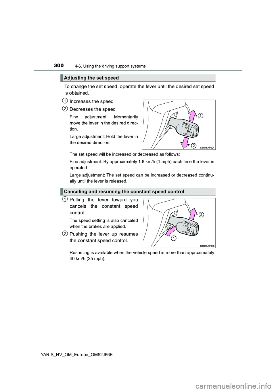 TOYOTA YARIS 2018  Owners Manual 3004-6. Using the driving support systems
YARIS_HV_OM_Europe_OM52J66E
To change the set speed, operate the lever until the desired set speed 
is obtained. 
Increases the speed 
Decreases the speed
Fin