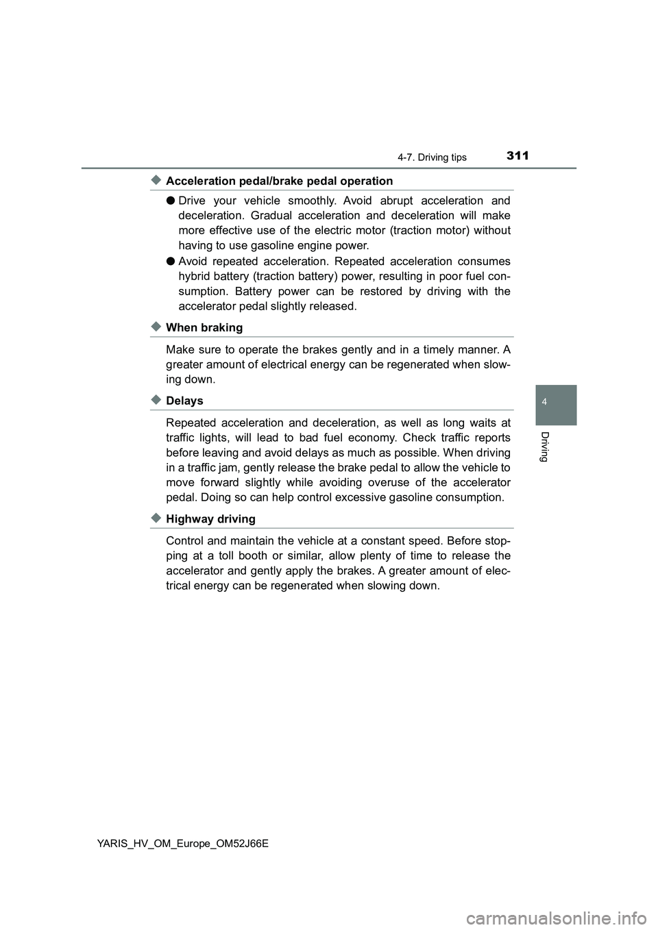 TOYOTA YARIS 2018  Owners Manual 3114-7. Driving tips
4
Driving
YARIS_HV_OM_Europe_OM52J66E
◆Acceleration pedal/brake pedal operation 
● Drive your vehicle smoothly. Avoid abrupt acceleration and 
deceleration. Gradual accelerati