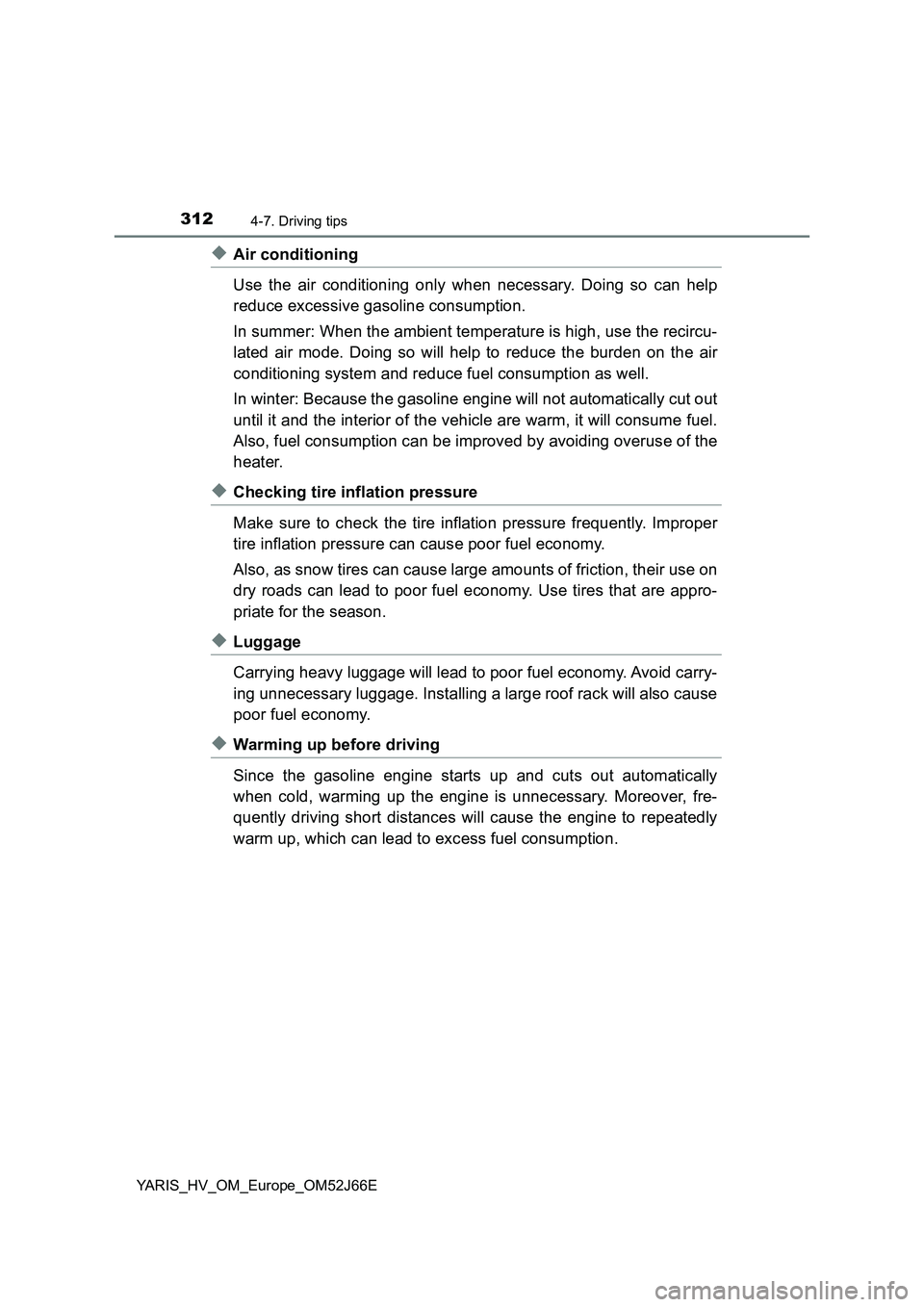 TOYOTA YARIS 2018  Owners Manual 3124-7. Driving tips
YARIS_HV_OM_Europe_OM52J66E
◆Air conditioning 
Use the air conditioning only when necessary. Doing so can help 
reduce excessive gasoline consumption. 
In summer: When the ambie