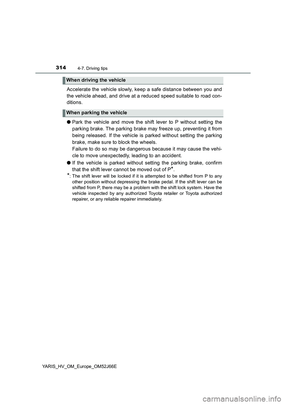 TOYOTA YARIS 2018  Owners Manual 3144-7. Driving tips
YARIS_HV_OM_Europe_OM52J66E
Accelerate the vehicle slowly, keep a safe distance between you and 
the vehicle ahead, and drive at a reduced speed suitable to road con- 
ditions.  
