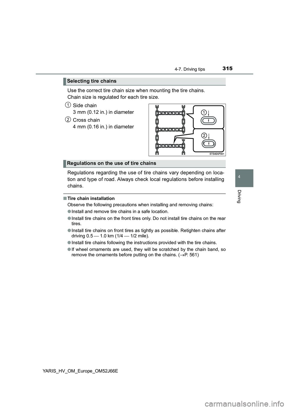 TOYOTA YARIS 2018  Owners Manual 3154-7. Driving tips
4
Driving
YARIS_HV_OM_Europe_OM52J66E
Use the correct tire chain size when mounting the tire chains.  
Chain size is regulated for each tire size. 
Side chain  
3 mm (0.12 in.) in