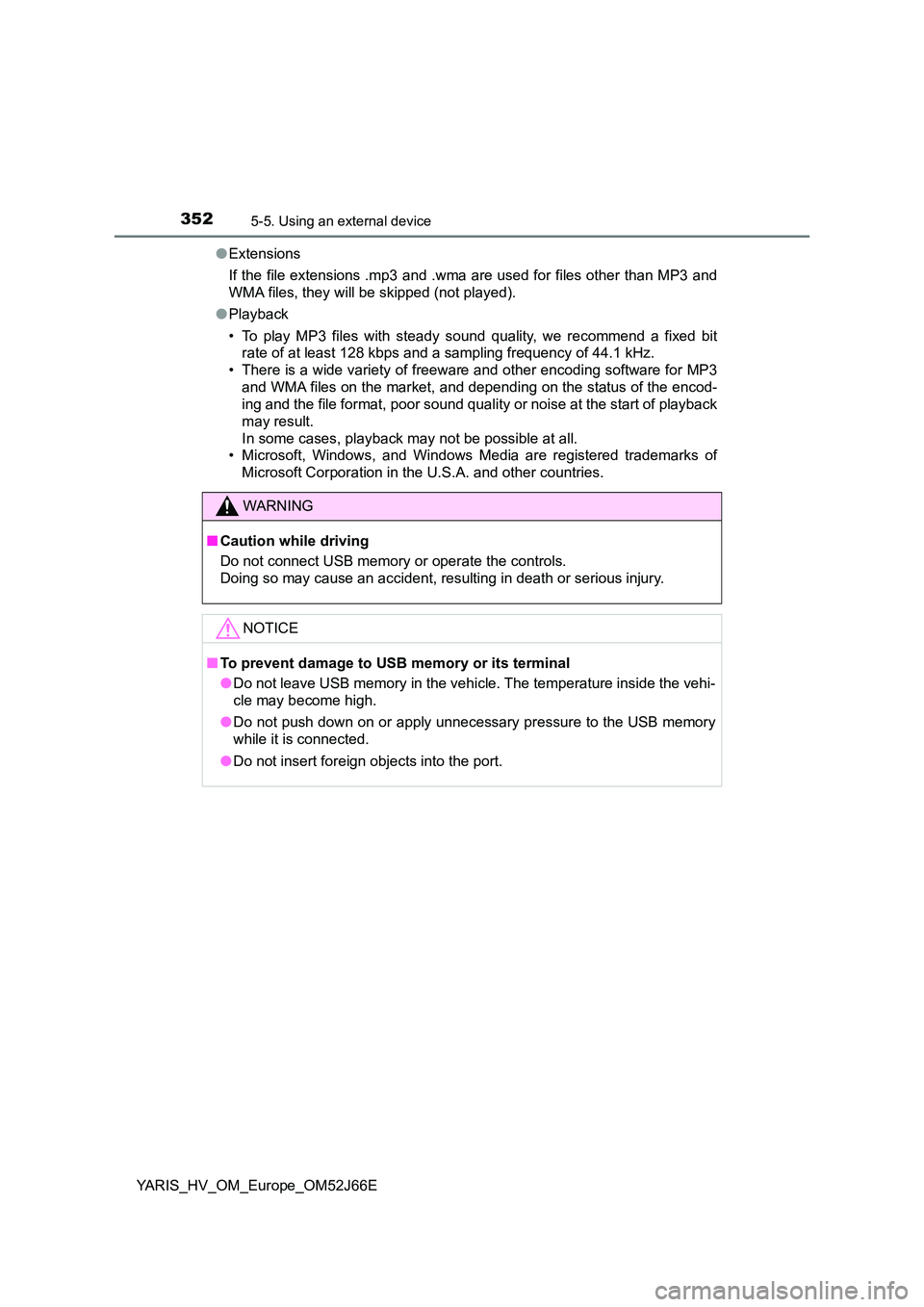 TOYOTA YARIS 2018  Owners Manual 3525-5. Using an external device
YARIS_HV_OM_Europe_OM52J66E 
● Extensions 
If the file extensions .mp3 and .wma are used for files other than MP3 and 
WMA files, they will be skipped (not played). 