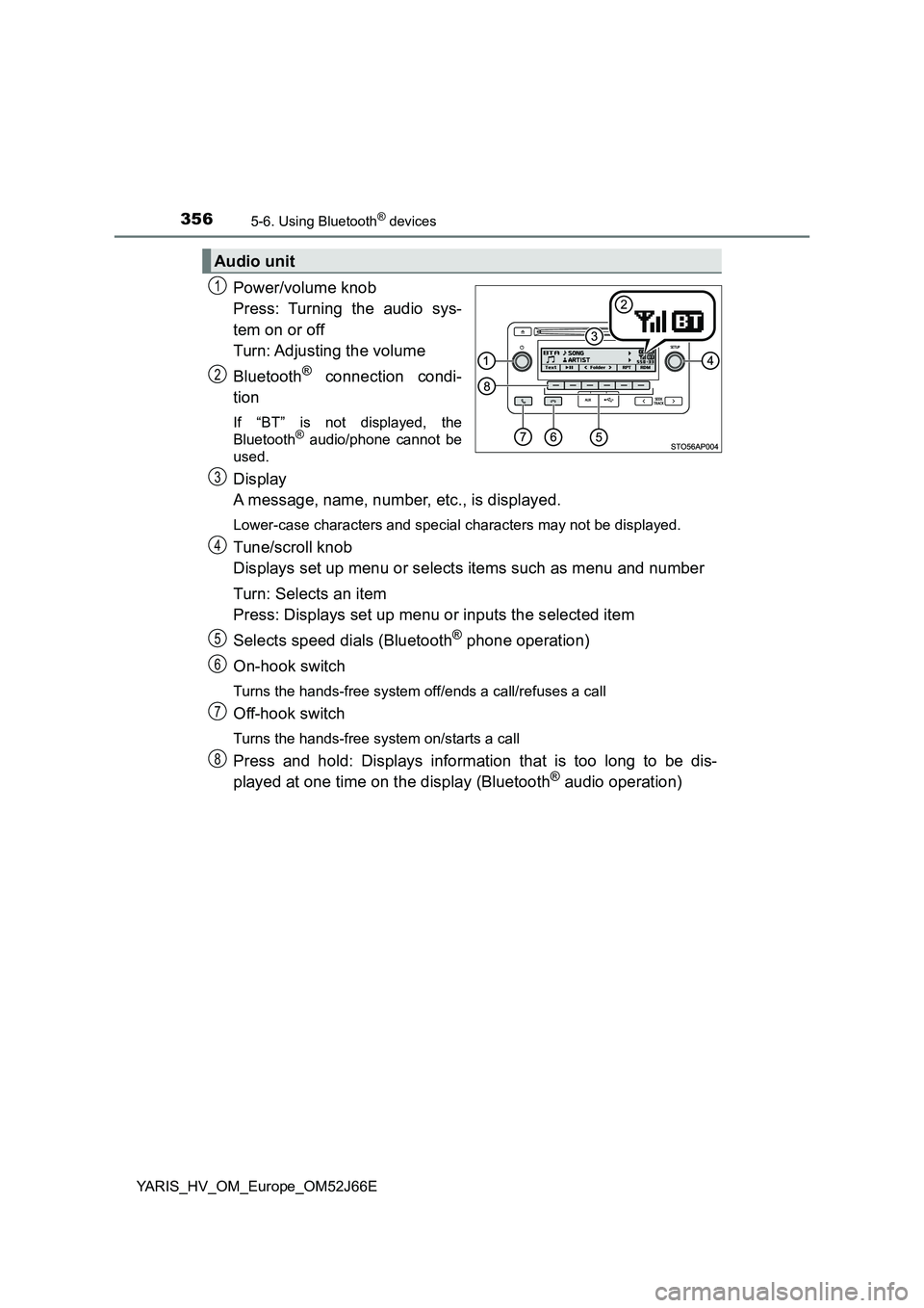 TOYOTA YARIS 2018  Owners Manual 3565-6. Using Bluetooth® devices
YARIS_HV_OM_Europe_OM52J66E
Power/volume knob 
Press: Turning the audio sys- 
tem on or off 
Turn: Adjusting the volume 
Bluetooth® connection condi- 
tion
If “BT