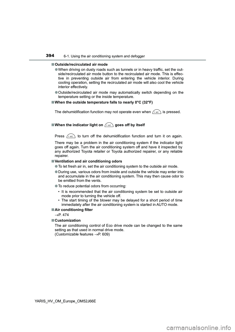 TOYOTA YARIS 2018 Owners Manual 3946-1. Using the air conditioning system and defogger
YARIS_HV_OM_Europe_OM52J66E
■ Outside/recirculated air mode
● When driving on dusty roads such as tunnels or in heavy traffic, set the out- TOYOTA YARIS 2018 Owners Manual 3946-1. Using the air conditioning system and defogger
YARIS_HV_OM_Europe_OM52J66E
■ Outside/recirculated air mode
● When driving on dusty roads such as tunnels or in heavy traffic, set the out-