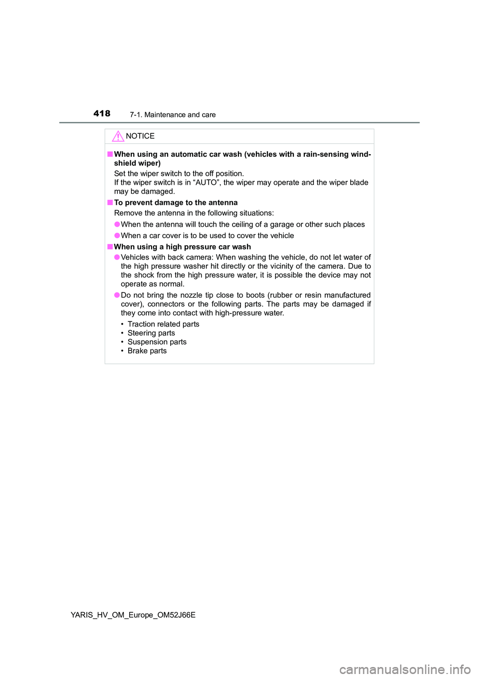 TOYOTA YARIS 2018 Owners Manual 4187-1. Maintenance and care
YARIS_HV_OM_Europe_OM52J66E
NOTICE
■When using an automatic car wash (vehicles with a rain-sensing wind-
shield wiper)
Set the wiper switch to the off position.
If th TOYOTA YARIS 2018 Owners Manual 4187-1. Maintenance and care
YARIS_HV_OM_Europe_OM52J66E
NOTICE
■When using an automatic car wash (vehicles with a rain-sensing wind-
shield wiper)
Set the wiper switch to the off position.
If th