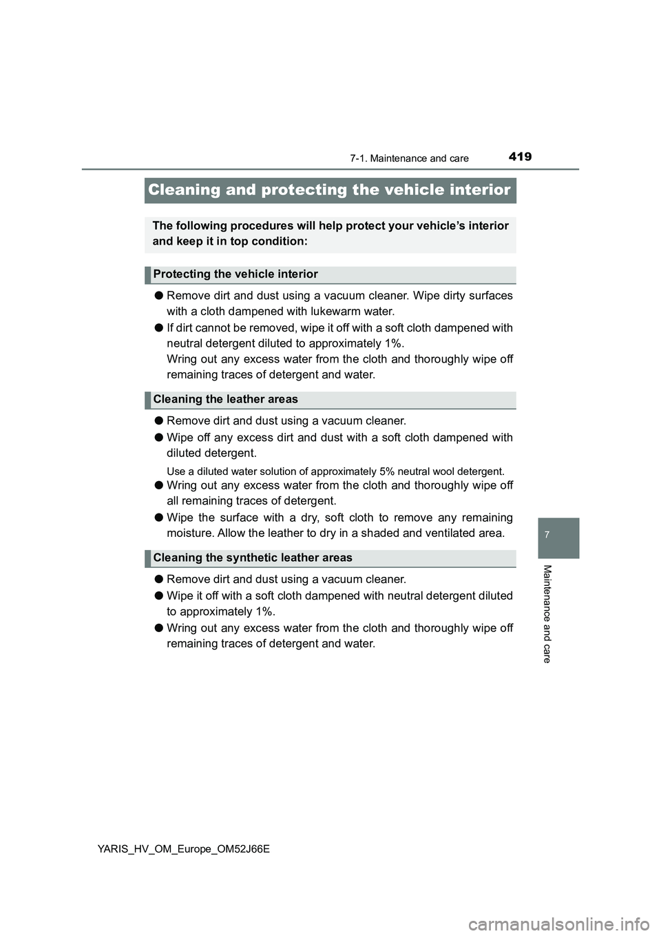 TOYOTA YARIS 2018 Owners Manual 4197-1. Maintenance and care
7
Maintenance and care
YARIS_HV_OM_Europe_OM52J66E
Cleaning and protecting the vehicle interior
●Remove dirt and dust using a vacuum cleaner. Wipe dirty surfaces
with a TOYOTA YARIS 2018 Owners Manual 4197-1. Maintenance and care
7
Maintenance and care
YARIS_HV_OM_Europe_OM52J66E
Cleaning and protecting the vehicle interior
●Remove dirt and dust using a vacuum cleaner. Wipe dirty surfaces
with a