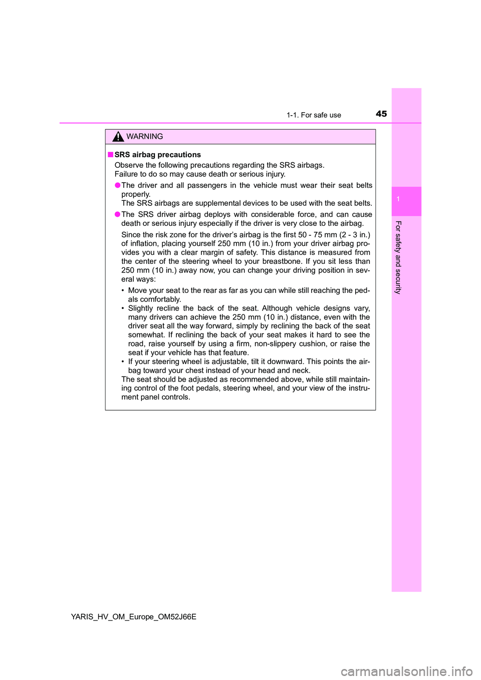 TOYOTA YARIS 2018  Owners Manual 451-1. For safe use
1
For safety and security
YARIS_HV_OM_Europe_OM52J66E
WARNING
■SRS airbag precautions 
Observe the following precautions regarding the SRS airbags.  
Failure to do so may cause d