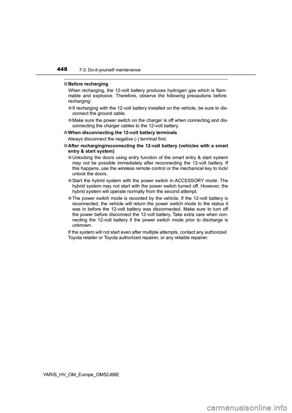 TOYOTA YARIS 2018 Owners Manual 4487-3. Do-it-yourself maintenance
YARIS_HV_OM_Europe_OM52J66E
■Before recharging
When recharging, the 12-volt battery produces hydrogen gas which is flam-
mable and explosive. Therefore, obser ve TOYOTA YARIS 2018 Owners Manual 4487-3. Do-it-yourself maintenance
YARIS_HV_OM_Europe_OM52J66E
■Before recharging
When recharging, the 12-volt battery produces hydrogen gas which is flam-
mable and explosive. Therefore, obser ve