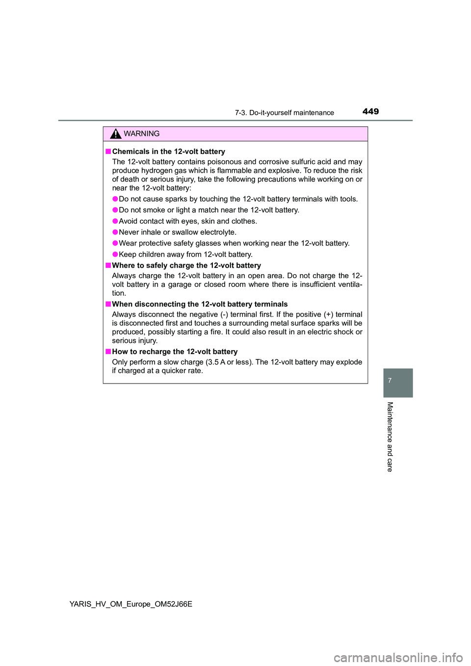 TOYOTA YARIS 2018 Owners Manual 4497-3. Do-it-yourself maintenance
7
Maintenance and care
YARIS_HV_OM_Europe_OM52J66E
WARNING
■Chemicals in the 12-volt battery
The 12-volt battery contains poisonous and corrosive sulfuric acid an TOYOTA YARIS 2018 Owners Manual 4497-3. Do-it-yourself maintenance
7
Maintenance and care
YARIS_HV_OM_Europe_OM52J66E
WARNING
■Chemicals in the 12-volt battery
The 12-volt battery contains poisonous and corrosive sulfuric acid an