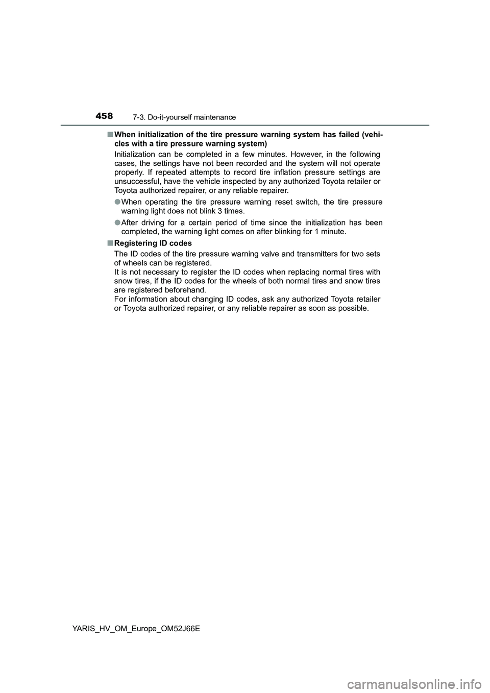 TOYOTA YARIS 2018 Owners Manual 4587-3. Do-it-yourself maintenance
YARIS_HV_OM_Europe_OM52J66E
■ When initialization of the tire pressure warning system has failed (vehi-
cles with a tire pressure warning system)
Initialization TOYOTA YARIS 2018 Owners Manual 4587-3. Do-it-yourself maintenance
YARIS_HV_OM_Europe_OM52J66E
■ When initialization of the tire pressure warning system has failed (vehi-
cles with a tire pressure warning system)
Initialization
