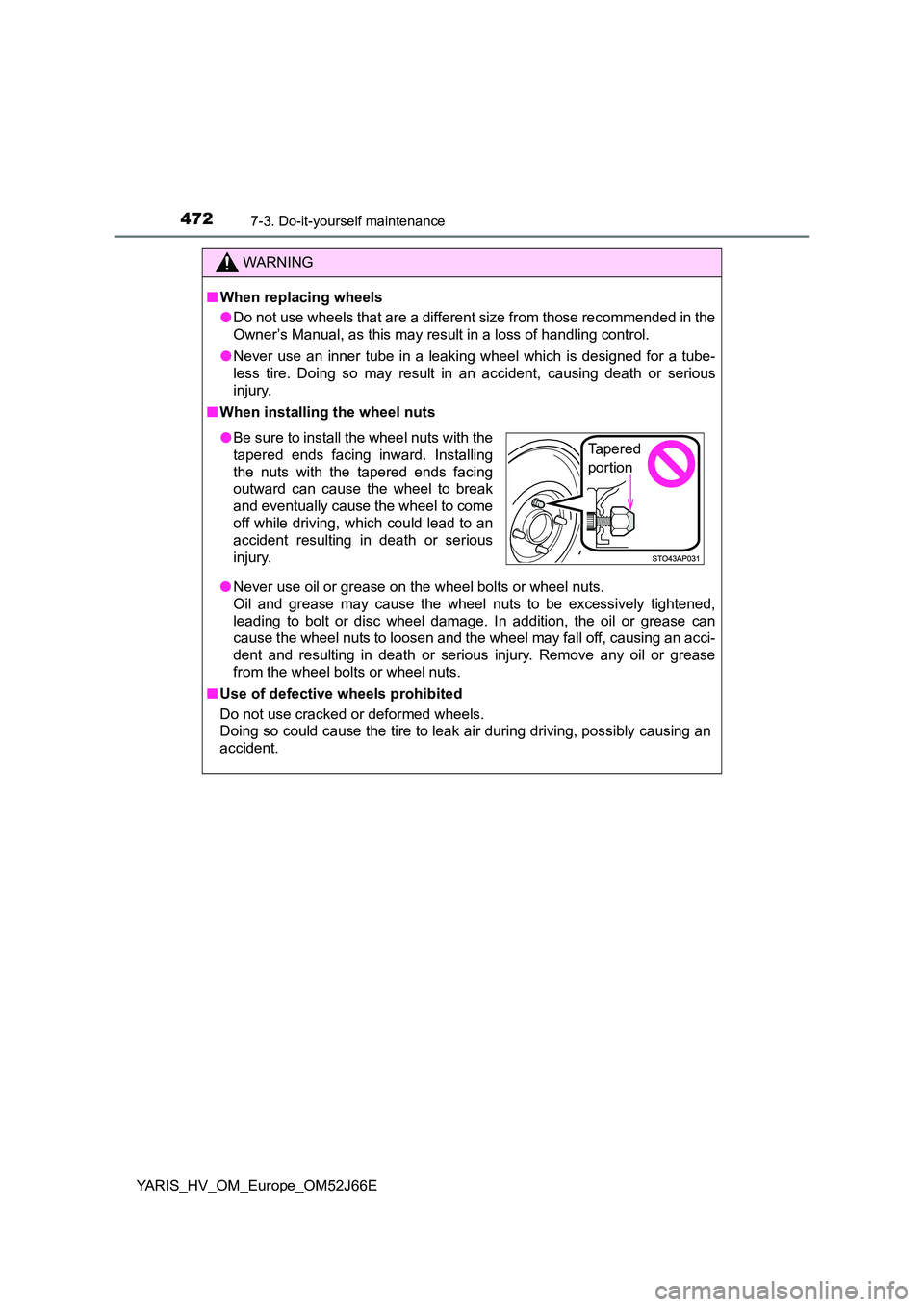 TOYOTA YARIS 2018  Owners Manual 4727-3. Do-it-yourself maintenance
YARIS_HV_OM_Europe_OM52J66E
WARNING
■When replacing wheels 
● Do not use wheels that are a different size from those recommended in the 
Owner’s Manual, as thi