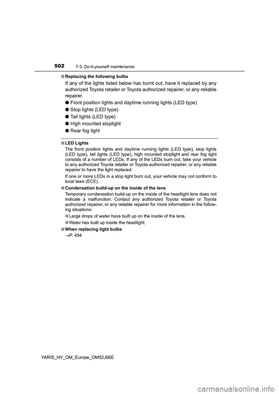 TOYOTA YARIS 2018  Owners Manual 5027-3. Do-it-yourself maintenance
YARIS_HV_OM_Europe_OM52J66E 
■ Replacing the following bulbs
If any of the lights listed below has burnt out, have it replaced by any 
authorized Toyota retailer o