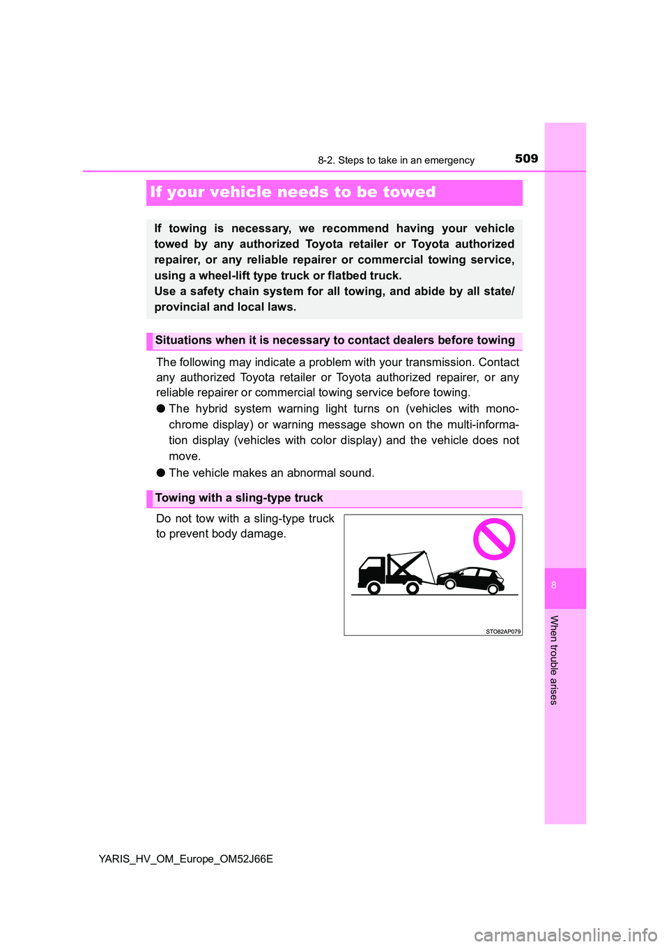 TOYOTA YARIS 2018  Owners Manual 5098-2. Steps to take in an emergency
8
When trouble arises
YARIS_HV_OM_Europe_OM52J66E
If your vehicle needs to be towed
The following may indicate a problem with your transmission. Contact 
any auth