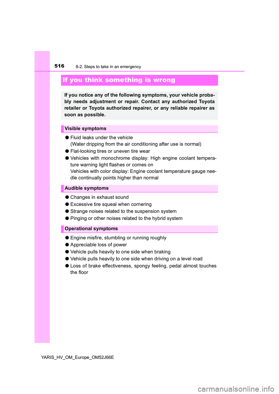 TOYOTA YARIS 2018 Owners Manual 5168-2. Steps to take in an emergency
YARIS_HV_OM_Europe_OM52J66E
If you think something is wrong
●Fluid leaks under the vehicle
(Water dripping from the air conditioning after use is normal)
● TOYOTA YARIS 2018 Owners Manual 5168-2. Steps to take in an emergency
YARIS_HV_OM_Europe_OM52J66E
If you think something is wrong
●Fluid leaks under the vehicle
(Water dripping from the air conditioning after use is normal)
●