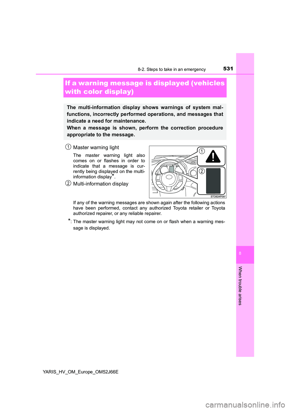 TOYOTA YARIS 2018  Owners Manual 5318-2. Steps to take in an emergency
8
When trouble arises
YARIS_HV_OM_Europe_OM52J66E
If a warning message is displayed (vehicles  
with color display)
Master warning light
The master warning light 