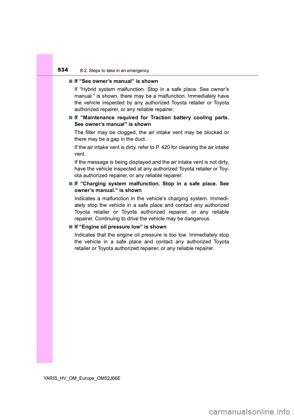 TOYOTA YARIS 2018  Owners Manual 5348-2. Steps to take in an emergency
YARIS_HV_OM_Europe_OM52J66E 
■If “See owner’s manual” is shown 
If “Hybrid system malfunction. Stop in a safe place. See owner’s 
manual.” is shown,