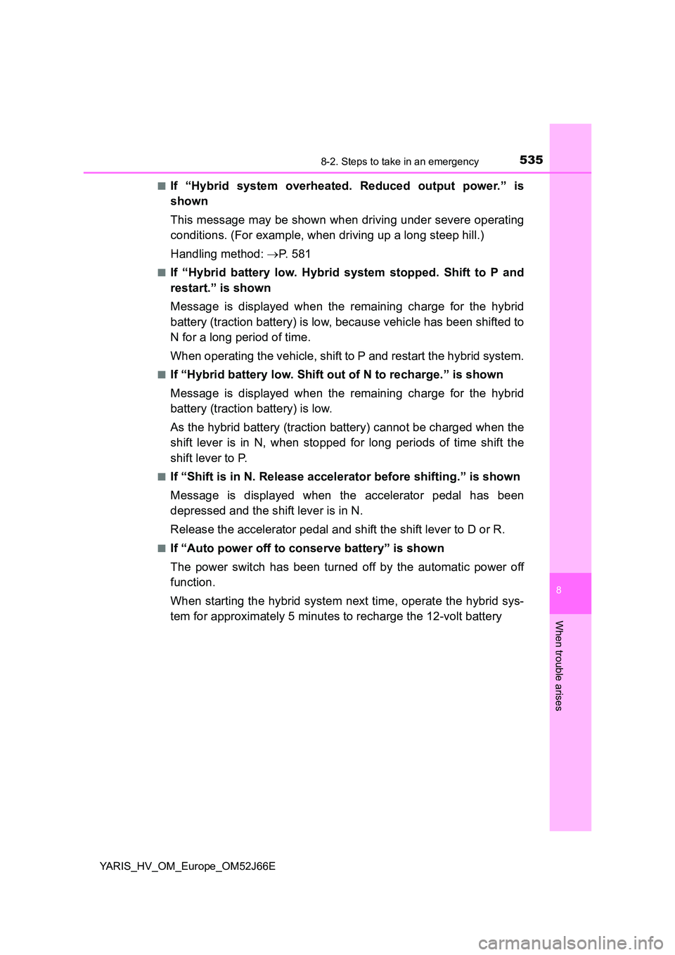 TOYOTA YARIS 2018  Owners Manual 5358-2. Steps to take in an emergency
8
When trouble arises
YARIS_HV_OM_Europe_OM52J66E 
■If “Hybrid system overheated. Reduced output power.” is 
shown 
This message may be shown when driving u