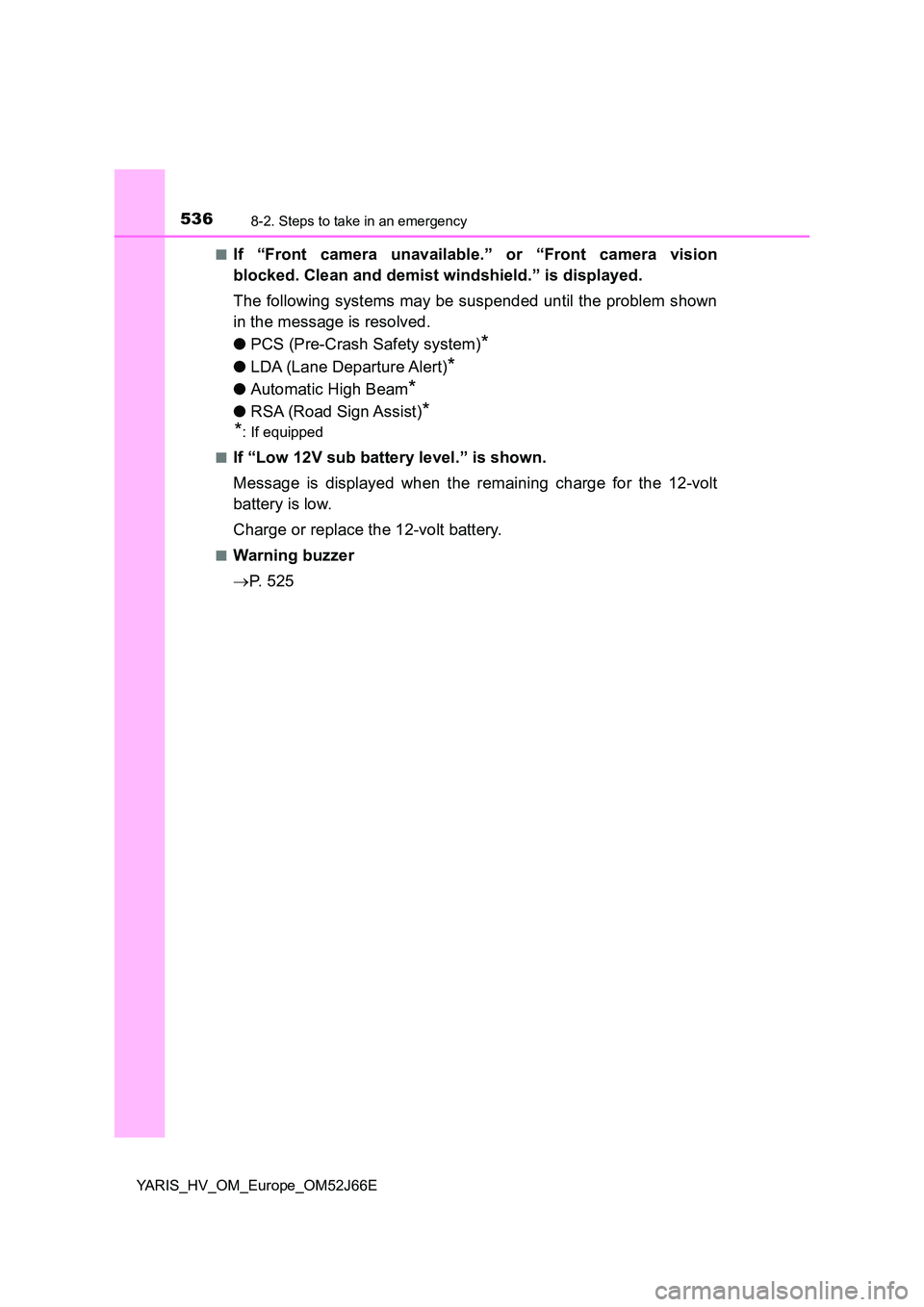 TOYOTA YARIS 2018  Owners Manual 5368-2. Steps to take in an emergency
YARIS_HV_OM_Europe_OM52J66E 
■If “Front camera unavailable.” or “Front camera vision 
blocked. Clean and demist windshield.” is displayed. 
The followin