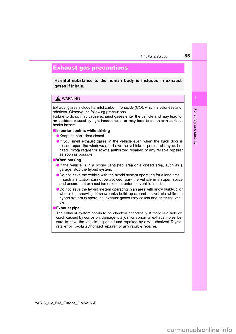 TOYOTA YARIS 2018  Owners Manual 551-1. For safe use
1
For safety and security
YARIS_HV_OM_Europe_OM52J66E
Exhaust gas precautions
Harmful substance to the human body is included in exhaust 
gases if inhale.
WARNING
Exhaust gases inc