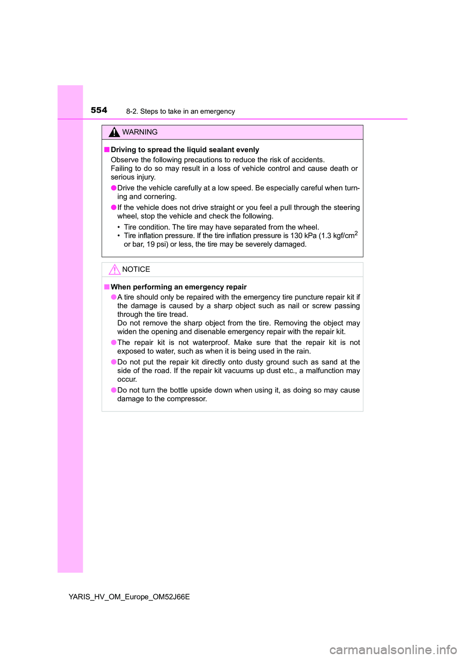 TOYOTA YARIS 2018  Owners Manual 5548-2. Steps to take in an emergency
YARIS_HV_OM_Europe_OM52J66E
WARNING
■Driving to spread the liquid sealant evenly 
Observe the following precautions to reduce the risk of accidents.  
Failing t