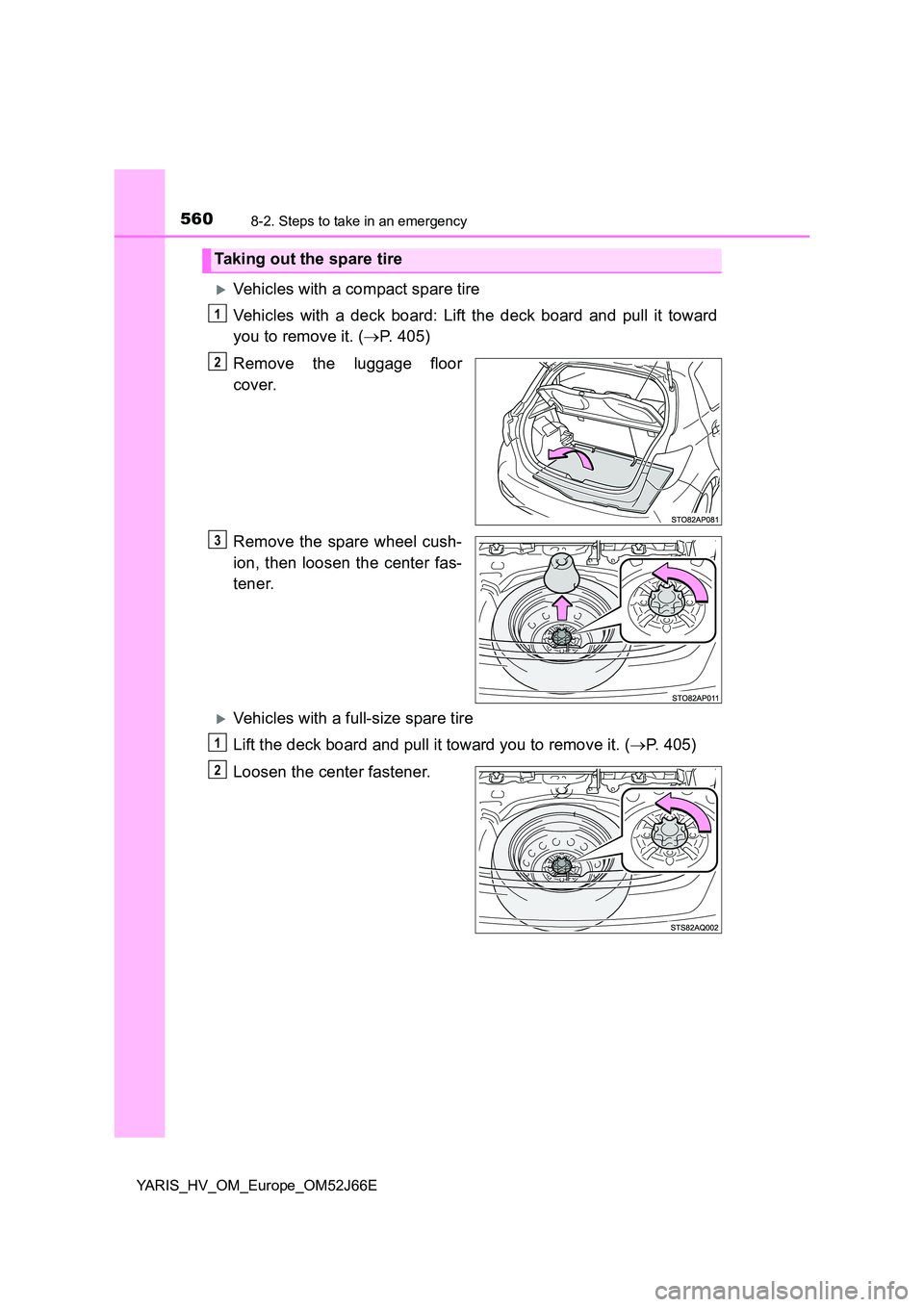 TOYOTA YARIS 2018  Owners Manual 5608-2. Steps to take in an emergency
YARIS_HV_OM_Europe_OM52J66E
Vehicles with a compact spare tire 
Vehicles with a deck board: Lift the deck board and pull it toward 
you to remove it. ( P. 4