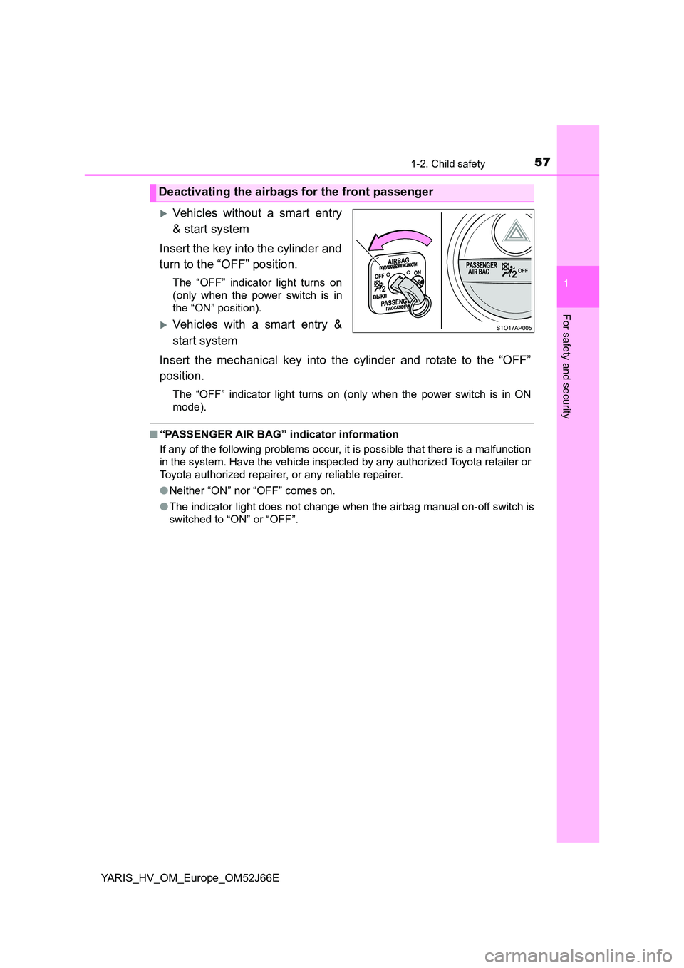 TOYOTA YARIS 2018  Owners Manual 571-2. Child safety
1
For safety and security
YARIS_HV_OM_Europe_OM52J66E
Vehicles without a smart entry 
& start system 
Insert the key into the cylinder and 
turn to the “OFF” position.
The 