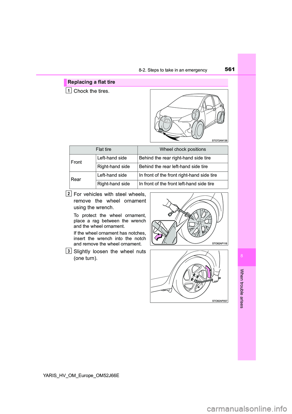 TOYOTA YARIS 2018  Owners Manual 5618-2. Steps to take in an emergency
8
When trouble arises
YARIS_HV_OM_Europe_OM52J66E
Chock the tires. 
For vehicles with steel wheels, 
remove the wheel ornament 
using the wrench.
To protect the w