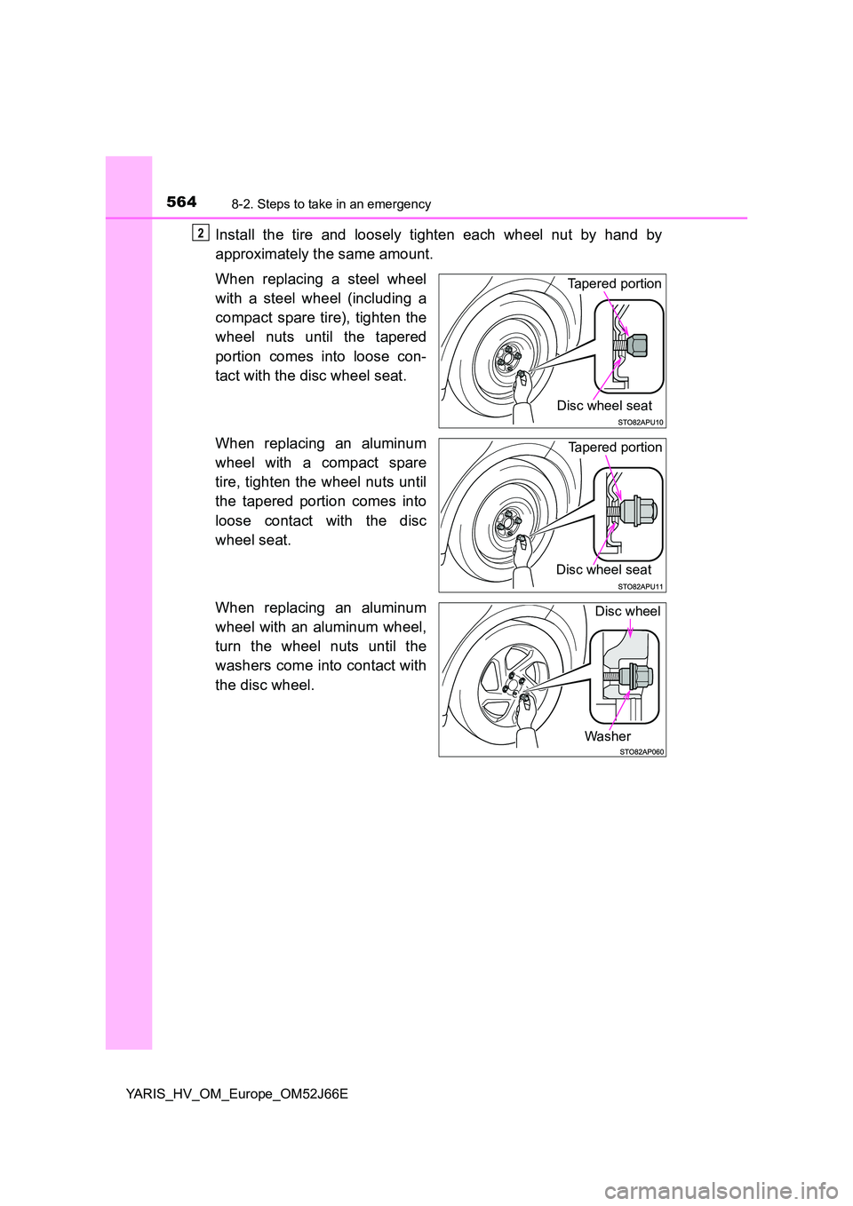 TOYOTA YARIS 2018  Owners Manual 5648-2. Steps to take in an emergency
YARIS_HV_OM_Europe_OM52J66E
Install the tire and loosely tighten each wheel nut by hand by 
approximately the same amount. 
When replacing a steel wheel 
with a s