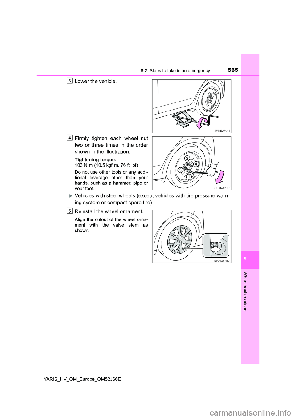 TOYOTA YARIS 2018  Owners Manual 5658-2. Steps to take in an emergency
8
When trouble arises
YARIS_HV_OM_Europe_OM52J66E
Lower the vehicle. 
Firmly tighten each wheel nut 
two or three times in the order 
shown in the illustration.
T