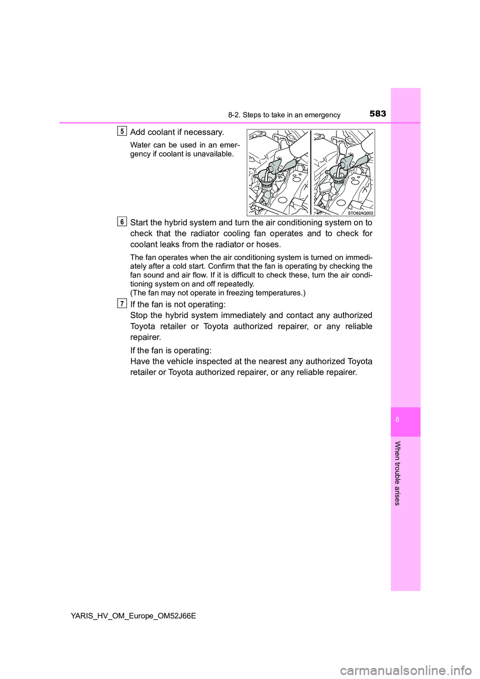 TOYOTA YARIS 2018 Owners Manual 5838-2. Steps to take in an emergency
8
When trouble arises
YARIS_HV_OM_Europe_OM52J66E
Add coolant if necessary.
Water can be used in an emer-
gency if coolant is unavailable.
Start the hybrid syste TOYOTA YARIS 2018 Owners Manual 5838-2. Steps to take in an emergency
8
When trouble arises
YARIS_HV_OM_Europe_OM52J66E
Add coolant if necessary.
Water can be used in an emer-
gency if coolant is unavailable.
Start the hybrid syste