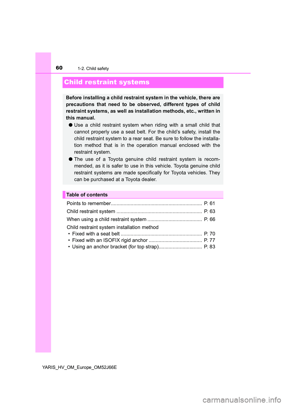 TOYOTA YARIS 2018  Owners Manual 601-2. Child safety
YARIS_HV_OM_Europe_OM52J66E
Child restraint systems
Points to remember.................................................................  P. 61 
Child restraint system .............