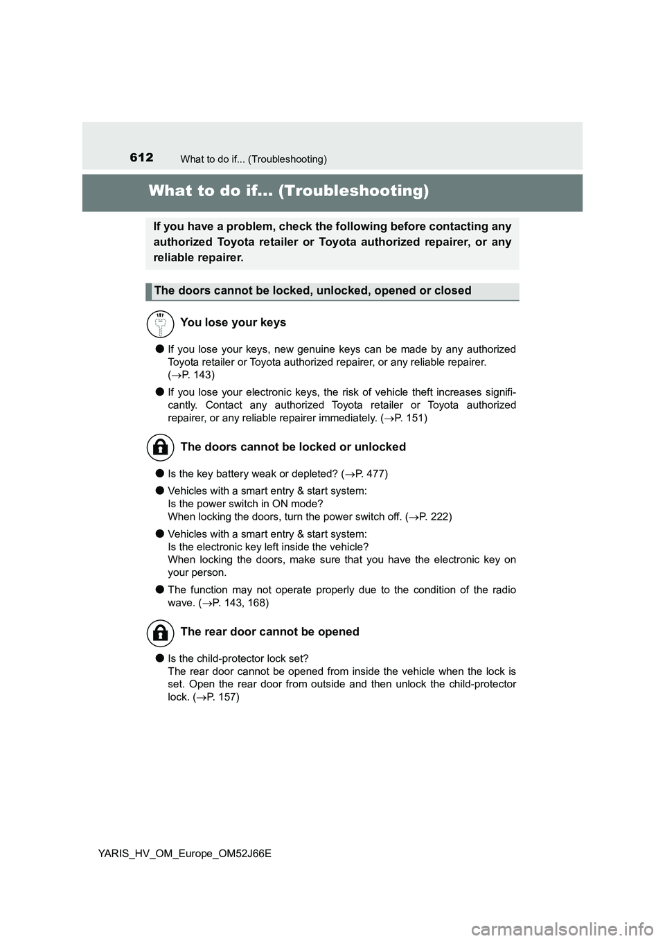 TOYOTA YARIS 2018  Owners Manual 612What to do if... (Troubleshooting)
YARIS_HV_OM_Europe_OM52J66E
What to do if... (Troubleshooting)
●If you lose your keys, new genuine keys can be made by any authorized 
Toyota retailer or Toyota